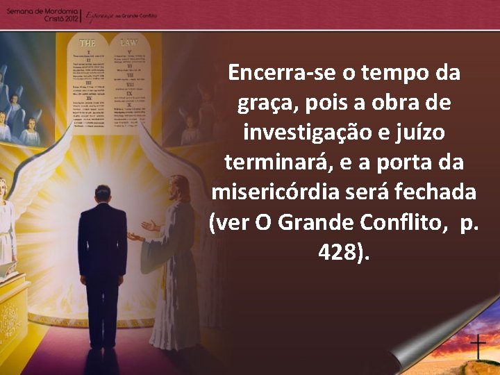 Encerra-se o tempo da graça, pois a obra de investigação e juízo terminará, e