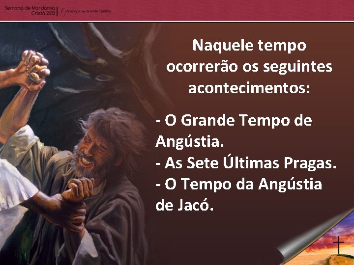 Naquele tempo ocorrerão os seguintes acontecimentos: - O Grande Tempo de Angústia. - As