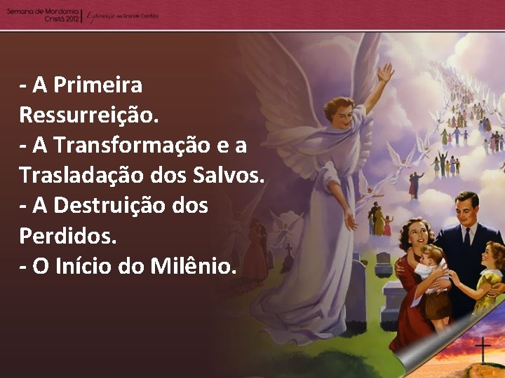 - A Primeira Ressurreição. - A Transformação e a Trasladação dos Salvos. - A