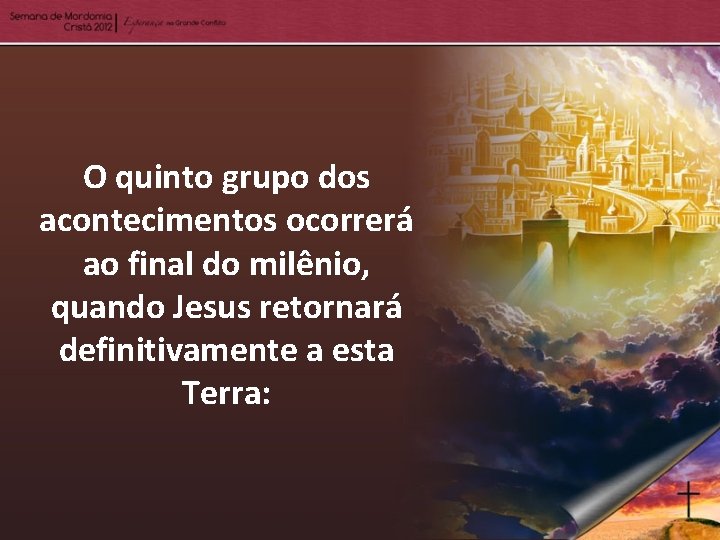 O quinto grupo dos acontecimentos ocorrerá ao final do milênio, quando Jesus retornará definitivamente