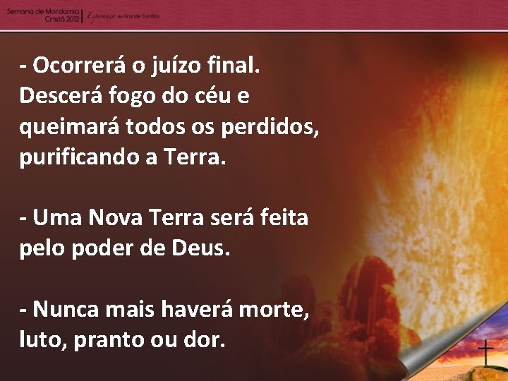 - Ocorrerá o juízo final. Descerá fogo do céu e queimará todos os perdidos,