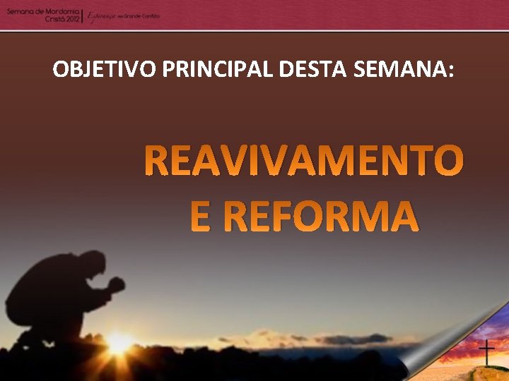 OBJETIVO PRINCIPAL DESTA SEMANA: REAVIVAMENTO E REFORMA 