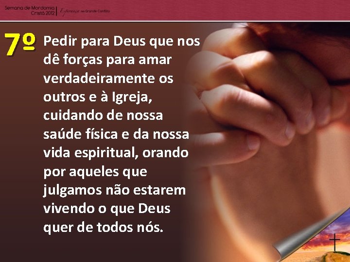 7º Pedir para Deus que nos dê forças para amar verdadeiramente os outros e