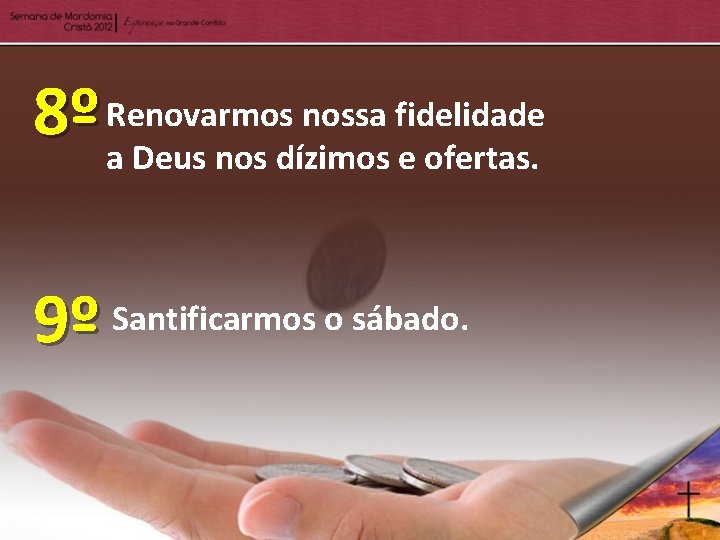 nossa fidelidade 8º Renovarmos a Deus nos dízimos e ofertas. 9º Santificarmos o sábado.