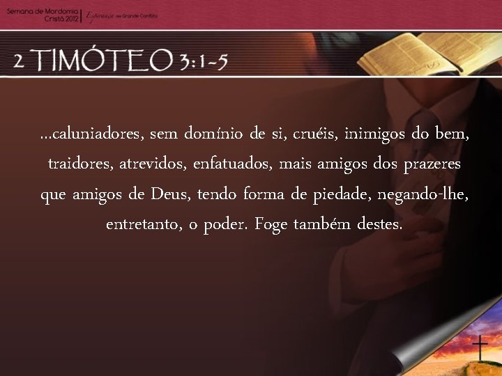 . . . caluniadores, sem domínio de si, cruéis, inimigos do bem, traidores, atrevidos,