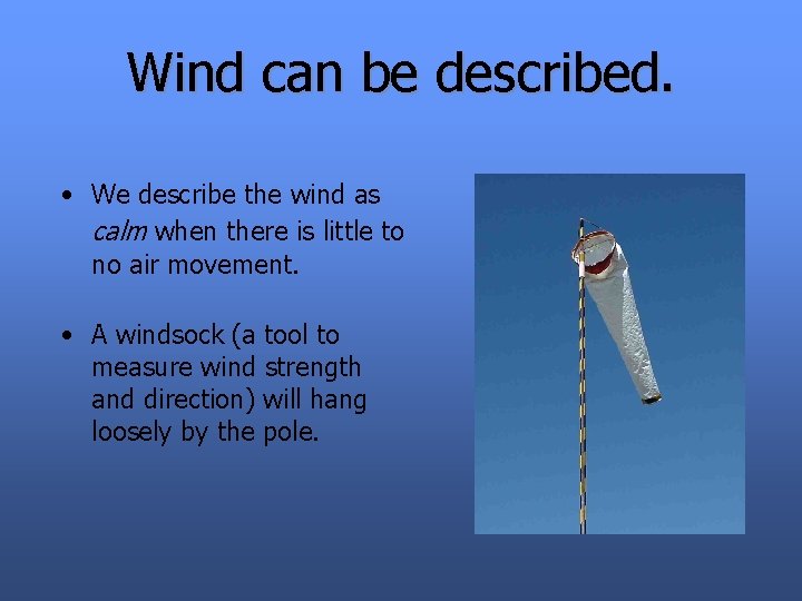 Wind can be described. • We describe the wind as calm when there is