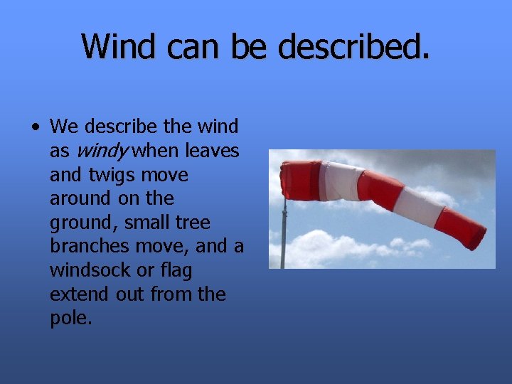 Wind can be described. • We describe the wind as windy when leaves and