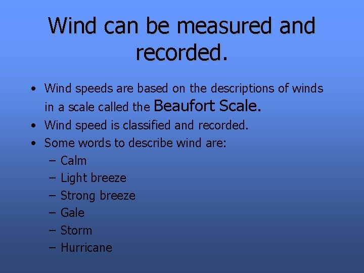 Wind can be measured and recorded. • Wind speeds are based on the descriptions