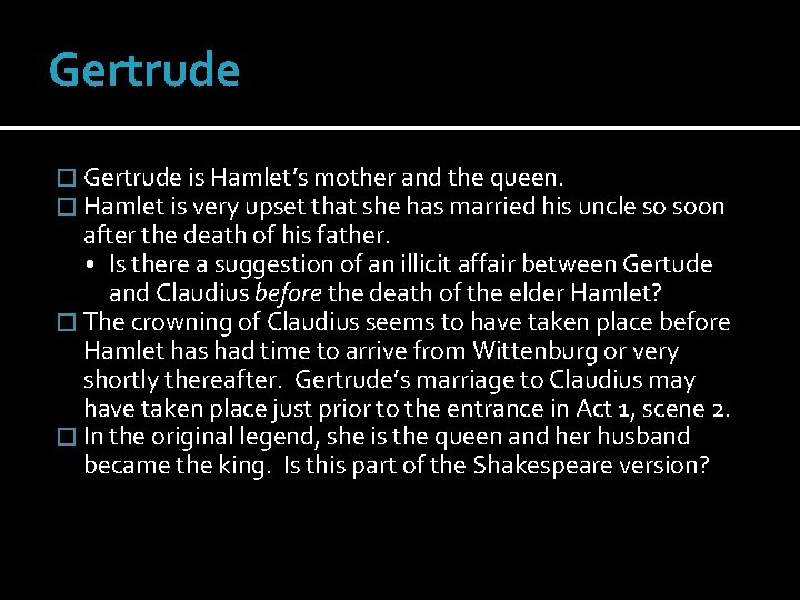 Gertrude � Gertrude is Hamlet’s mother and the queen. � Hamlet is very upset