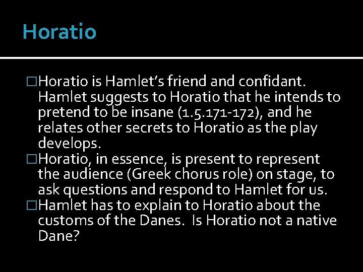 Horatio �Horatio is Hamlet’s friend and confidant. Hamlet suggests to Horatio that he intends