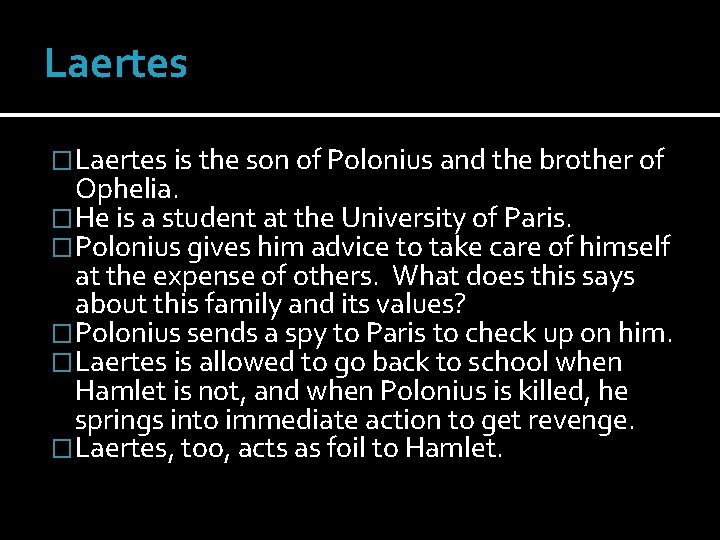 Laertes �Laertes is the son of Polonius and the brother of Ophelia. �He is