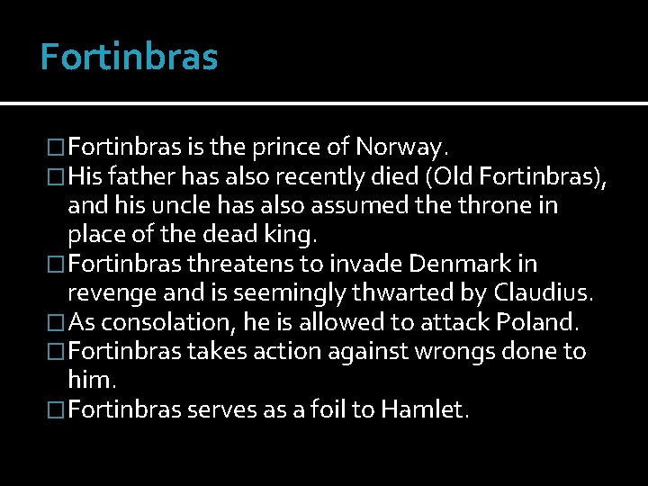 Fortinbras �Fortinbras is the prince of Norway. �His father has also recently died (Old