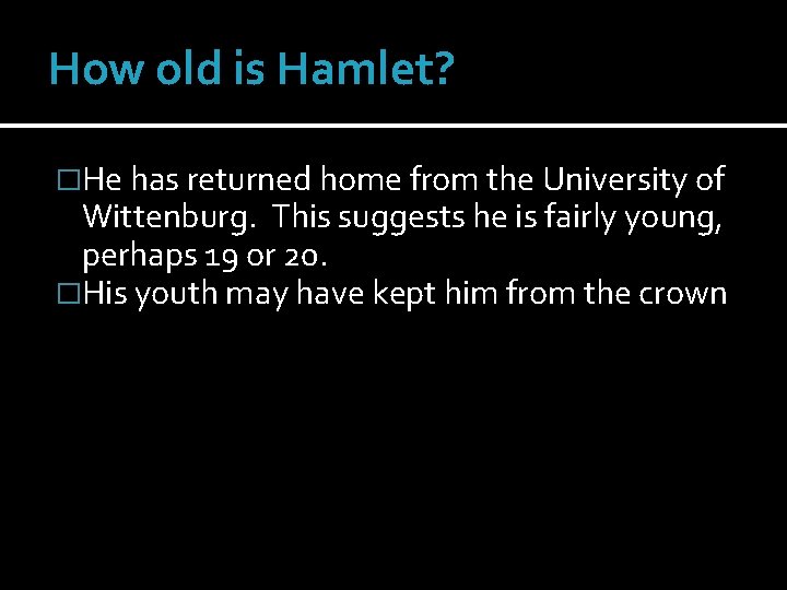 How old is Hamlet? �He has returned home from the University of Wittenburg. This