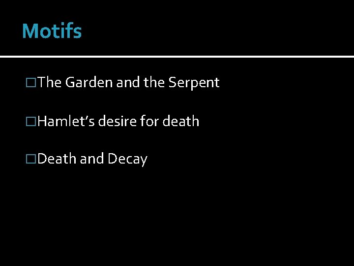 Motifs �The Garden and the Serpent �Hamlet’s desire for death �Death and Decay 