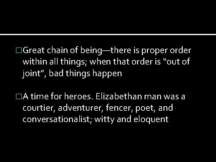 �Great chain of being—there is proper order within all things; when that order is