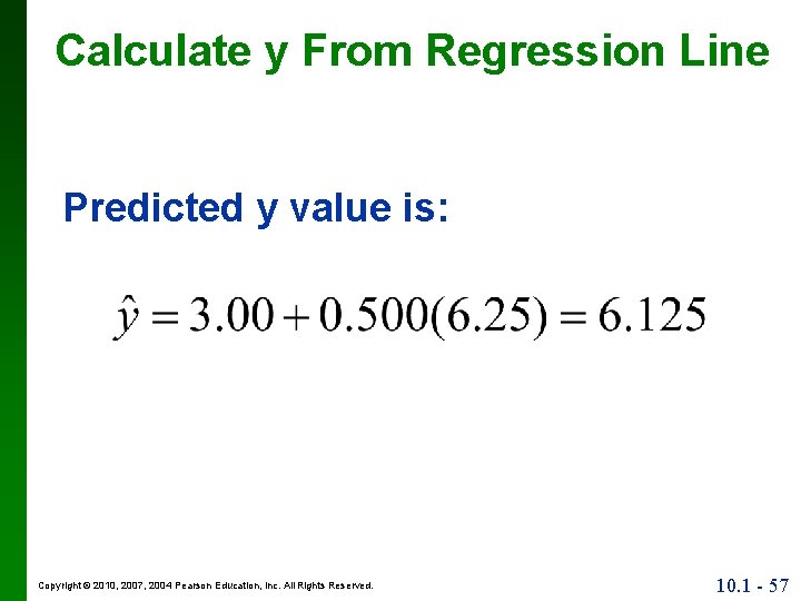 Calculate y From Regression Line Predicted y value is: Copyright © 2010, 2007, 2004