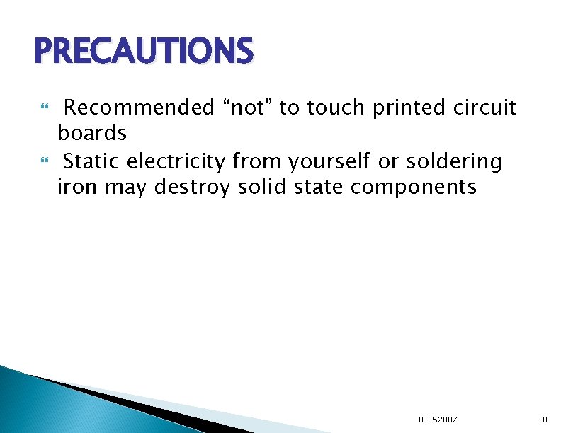 PRECAUTIONS Recommended “not” to touch printed circuit boards Static electricity from yourself or soldering