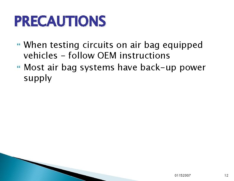 PRECAUTIONS When testing circuits on air bag equipped vehicles - follow OEM instructions Most