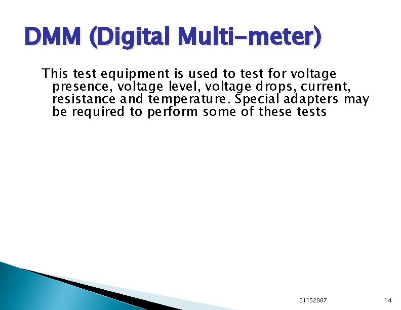 DMM (Digital Multi-meter) This test equipment is used to test for voltage presence, voltage