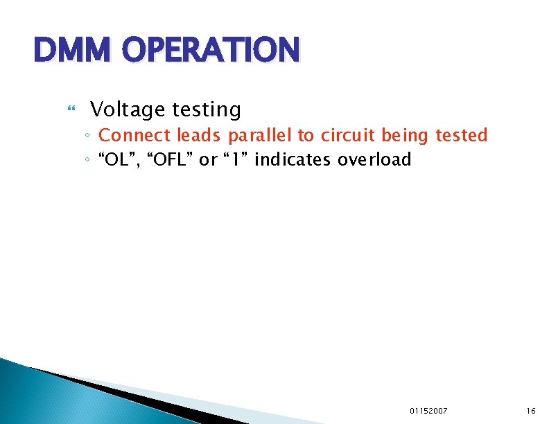 DMM OPERATION Voltage testing ◦ Connect leads parallel to circuit being tested ◦ “OL”,