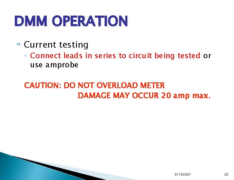 DMM OPERATION Current testing ◦ Connect leads in series to circuit being tested or