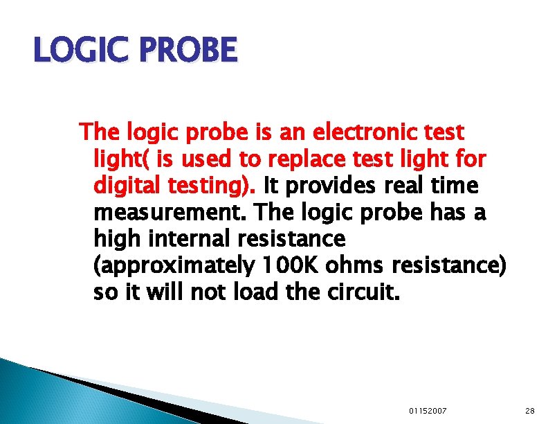 LOGIC PROBE The logic probe is an electronic test light( is used to replace