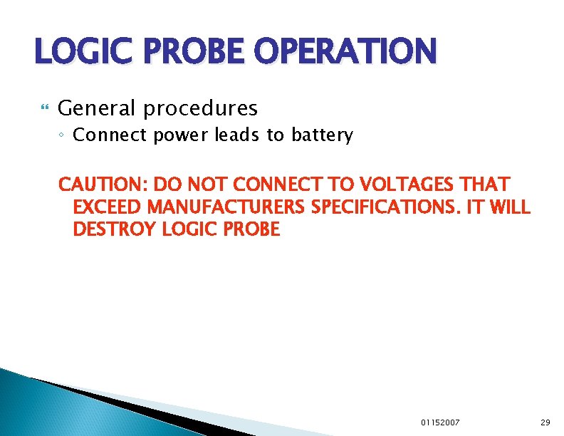 LOGIC PROBE OPERATION General procedures ◦ Connect power leads to battery CAUTION: DO NOT