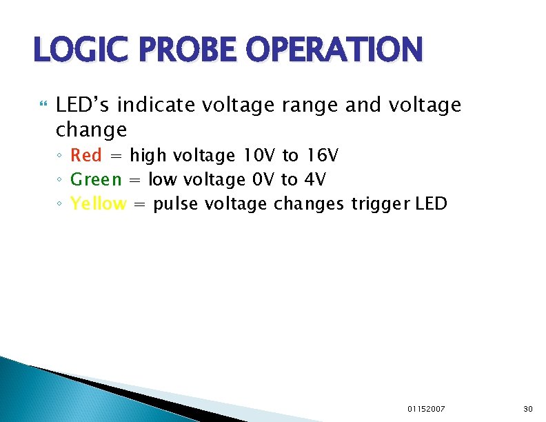 LOGIC PROBE OPERATION LED’s indicate voltage range and voltage change ◦ ◦ ◦ Red