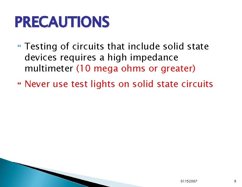 PRECAUTIONS Testing of circuits that include solid state devices requires a high impedance multimeter