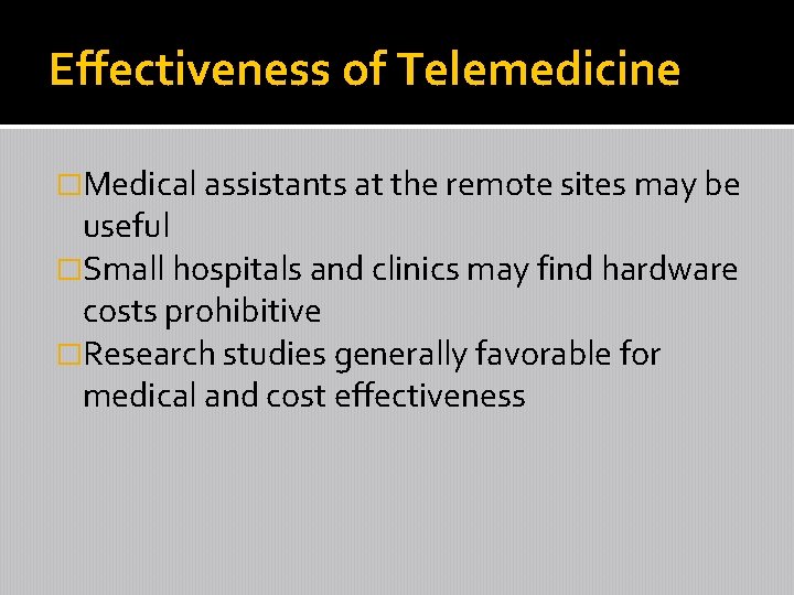 Effectiveness of Telemedicine �Medical assistants at the remote sites may be useful �Small hospitals