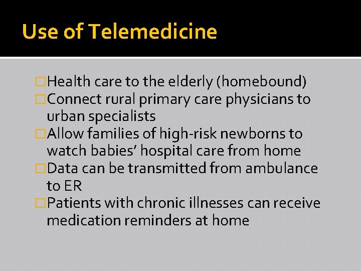 Use of Telemedicine �Health care to the elderly (homebound) �Connect rural primary care physicians