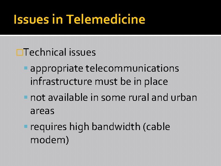 Issues in Telemedicine �Technical issues appropriate telecommunications infrastructure must be in place not available