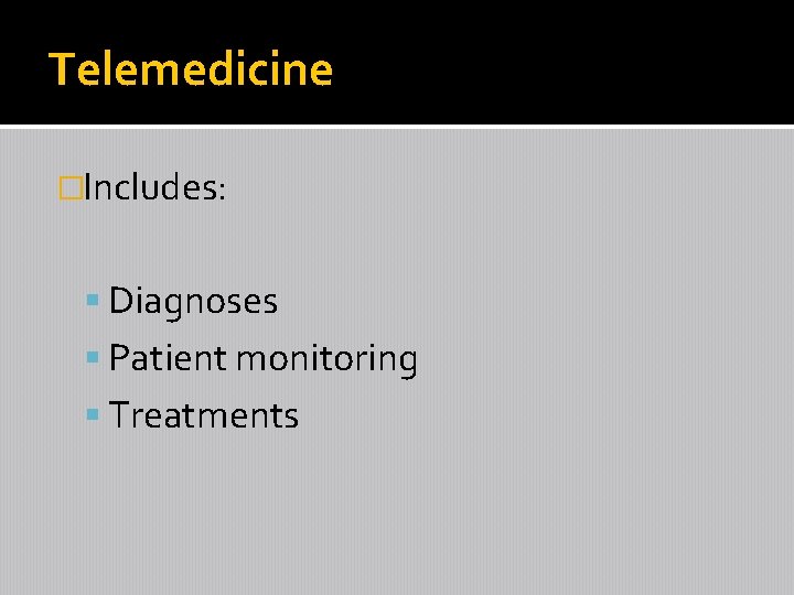 Telemedicine �Includes: Diagnoses Patient monitoring Treatments 