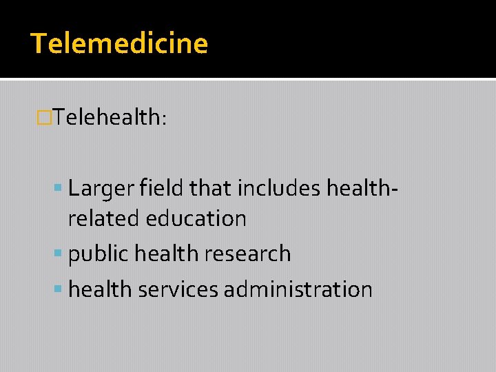 Telemedicine �Telehealth: Larger field that includes health- related education public health research health services