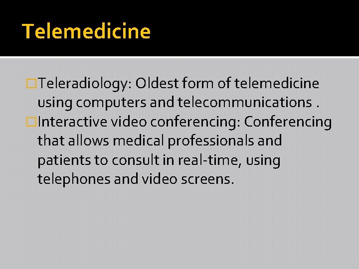 Telemedicine �Teleradiology: Oldest form of telemedicine using computers and telecommunications. �Interactive video conferencing: Conferencing