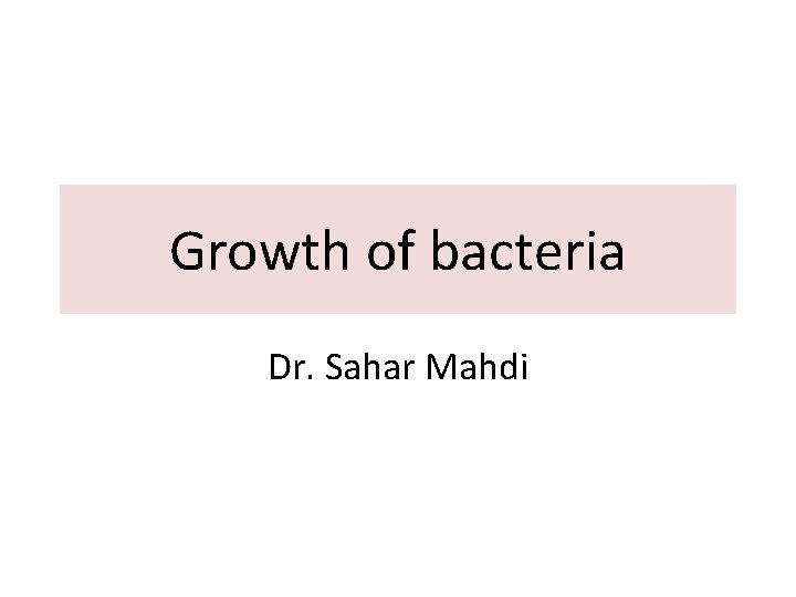 Growth of bacteria Dr. Sahar Mahdi 