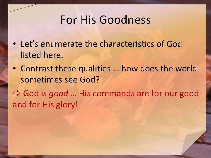 For His Goodness • Let’s enumerate the characteristics of God listed here. • Contrast