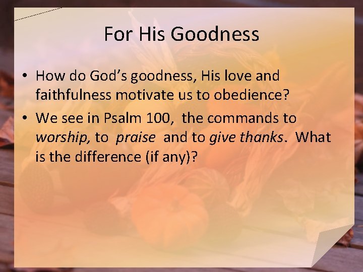 For His Goodness • How do God’s goodness, His love and faithfulness motivate us