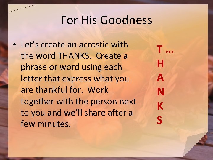 For His Goodness • Let’s create an acrostic with the word THANKS. Create a