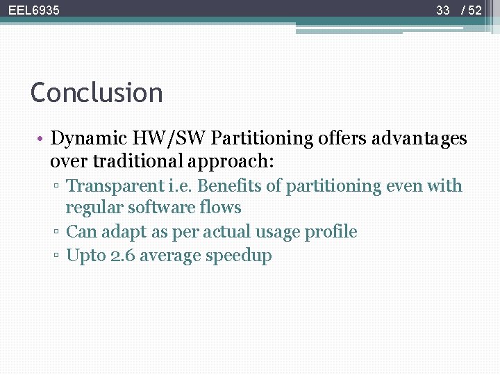 EEL 6935 33 / 52 Conclusion • Dynamic HW/SW Partitioning offers advantages over traditional