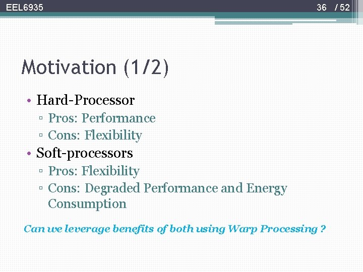 EEL 6935 36 / 52 Motivation (1/2) • Hard-Processor ▫ Pros: Performance ▫ Cons: