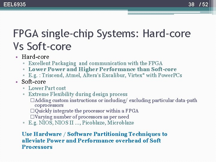 EEL 6935 38 / 52 FPGA single-chip Systems: Hard-core Vs Soft-core • Hard-core ▫