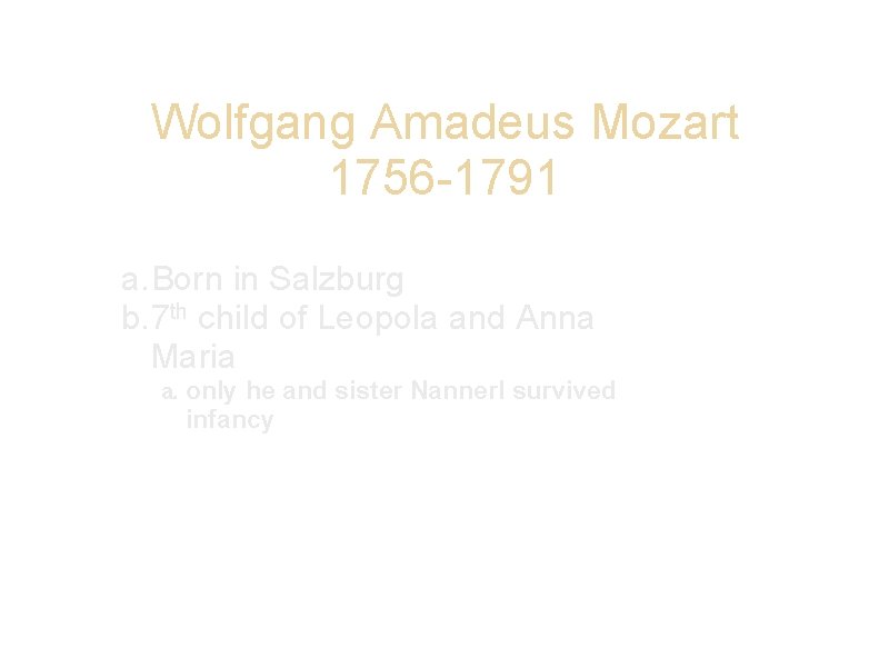 Wolfgang Amadeus Mozart 1756 -1791 a. Born in Salzburg b. 7 th child of