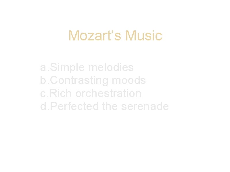 Mozart’s Music a. Simple melodies b. Contrasting moods c. Rich orchestration d. Perfected the
