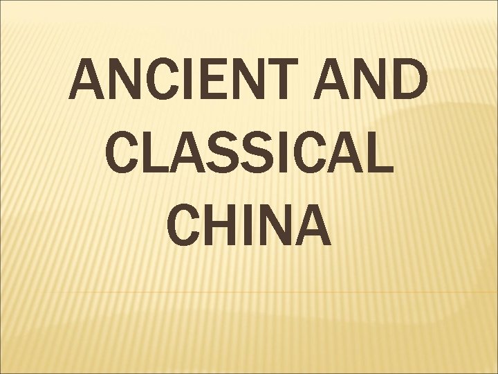 ANCIENT AND CLASSICAL CHINA 