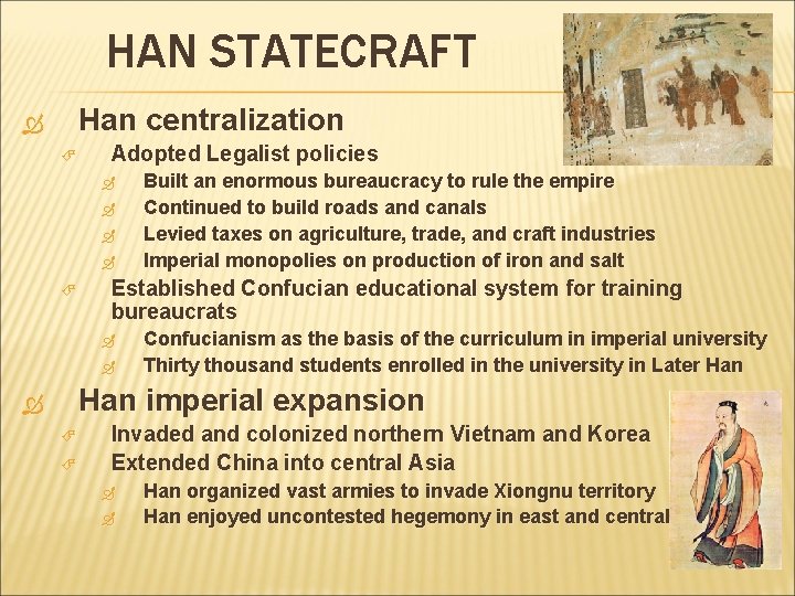 HAN STATECRAFT Han centralization Adopted Legalist policies Built an enormous bureaucracy to rule the