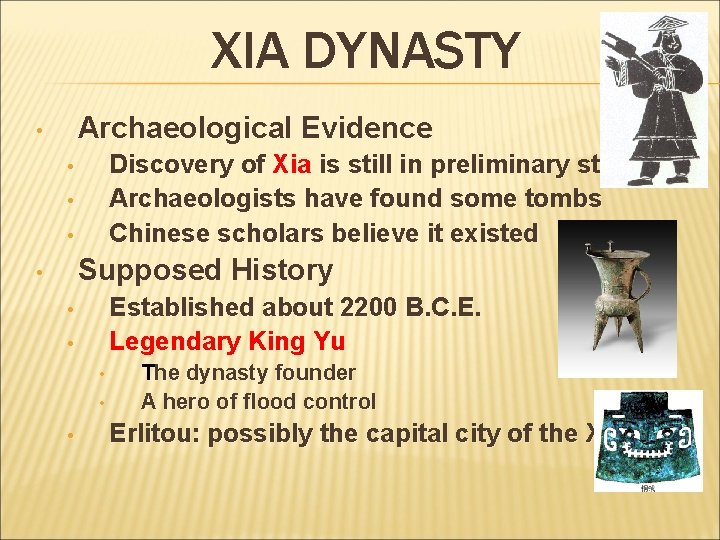 XIA DYNASTY Archaeological Evidence • Discovery of Xia is still in preliminary stage Archaeologists