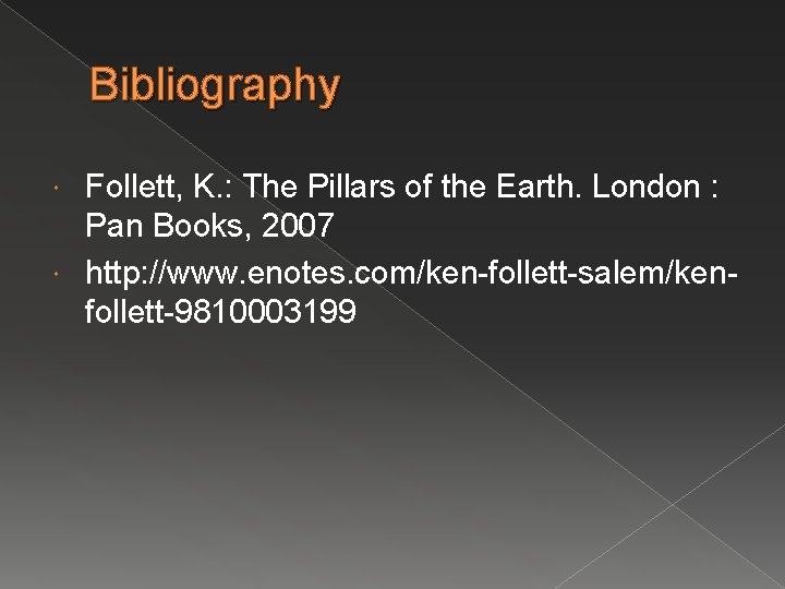 Bibliography Follett, K. : The Pillars of the Earth. London : Pan Books, 2007