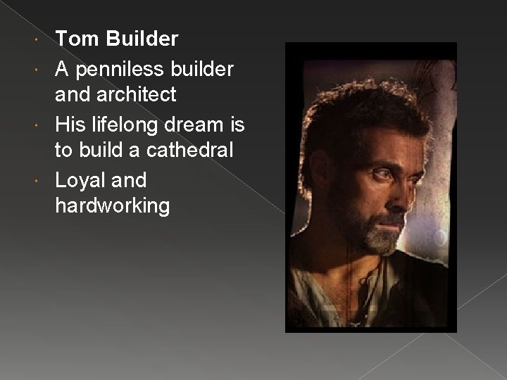 Tom Builder A penniless builder and architect His lifelong dream is to build a