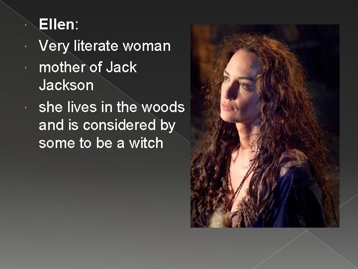 Ellen: Very literate woman mother of Jackson she lives in the woods and is